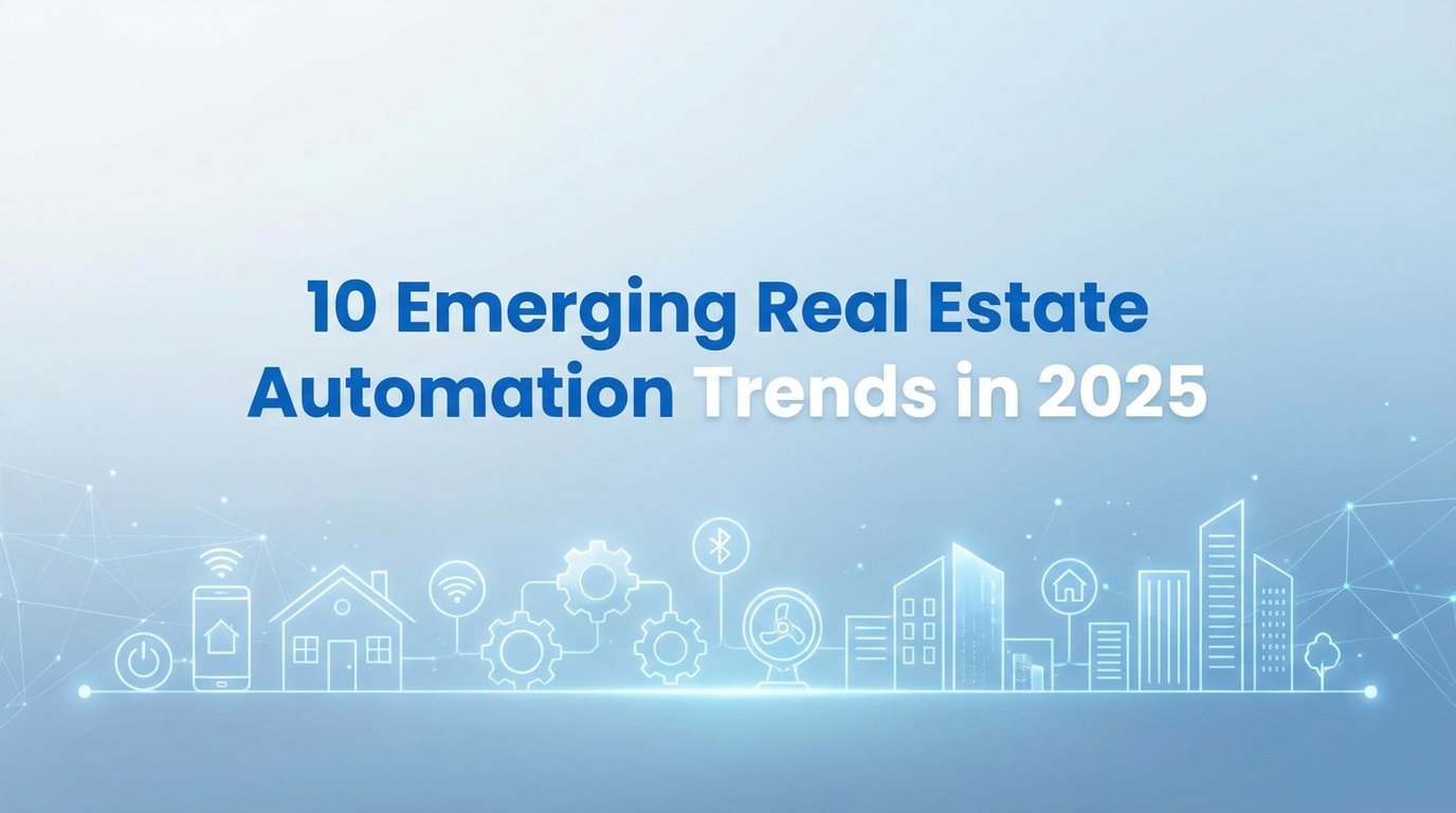 10 Emerging Real Estate Automation Trends in 2025
